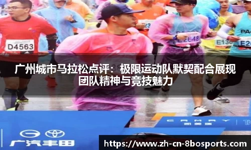 广州城市马拉松点评：极限运动队默契配合展现团队精神与竞技魅力