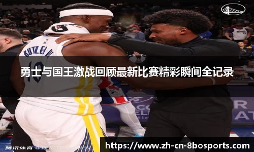勇士与国王激战回顾最新比赛精彩瞬间全记录